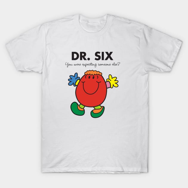 Dr. Six - You were expecting someone else? T-Shirt by MikesStarArt